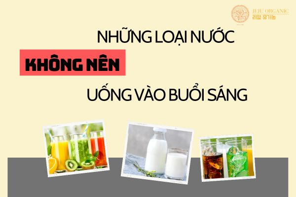 loai nuoc khong nen uong vao buoi sang